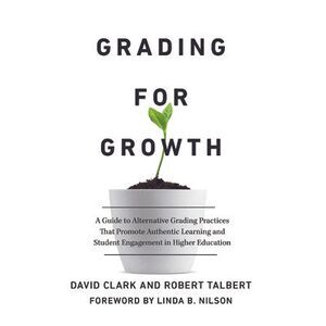 Grading for Growth: A Guide to Alternative Grading Practices that Promote Authen